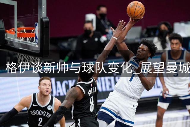 格伊谈新帅与球队变化 展望曼城中场新角色